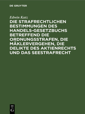 cover image of Die strafrechtlichen Bestimmungen des Handelsgesetzbuchs betreffend die Ordnungsstrafen, die Mäklervergehen, die Delikte des Aktienrechts und das Seestrafrecht